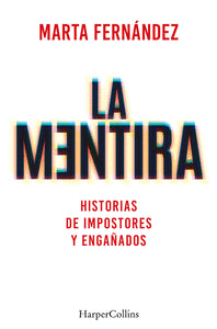 La mentira. Historias de impostores y engañados - Marta Fernández Vázquez